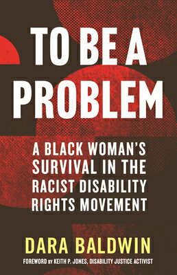To Be a Problem: A Black Woman's Survival in the Racist Disability Rights Movement TO BE A PROBLEM 