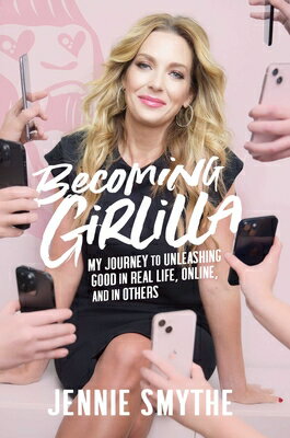 Becoming Girlilla: My Journey to Unleashing Good--In Real Life, Online, and in Others BECOMING GIRLILLA [ Jennie Smythe ]