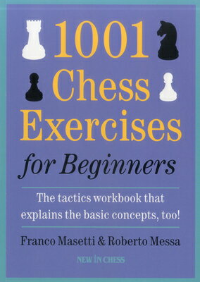 1001 Chess Exercises for Beginners: The Tactics Workbook That Explains the Basic Concepts, Too 1001 CHESS EXERCISES FOR BEGIN 