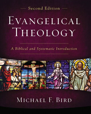 Evangelical Theology, Second Edition: A Biblical and Systematic Introduction EVANGELICAL THEOLOGY 2ND /E 2/ [ Michael F. Bird ]