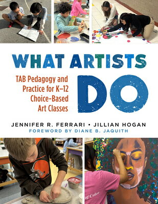 What Artists Do: Tab Pedagogy and Practice for K-12 Choice-Based Art Classes WHAT ARTISTS DO 