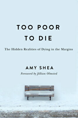 Too Poor to Die: The Hidden Realities of Dying in the Margins TOO POOR TO DIE [ Amy Shea ]