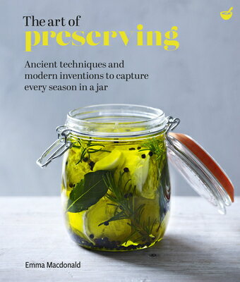 The Art of Preserving: Ancient Techniques and Modern Inventions to Capture Every Season in a Jar ART OF PRESERVING [ Emma MacDonald ]