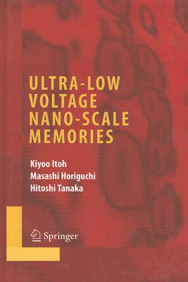 Ultra-Low Voltage Nano-Scale Memories ULTRA-LOW VOLTAGE NANO-SCALE M （Integrated Circuits and Systems） [ Kiyoo Itoh ]
