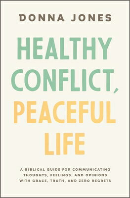 Healthy Conflict, Peaceful Life: A Biblical Guide for Communicating Thoughts, Feelings, and Opinions HEALTHY CONFLICT PEACEFUL LIFE [ Donna Jones ]