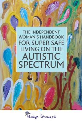 The Independent Woman's Handbook for Super Safe Living on the Autistic Spectrum INDEPENDENT WOMANS HANDBK FOR [ Robyn Steward ]