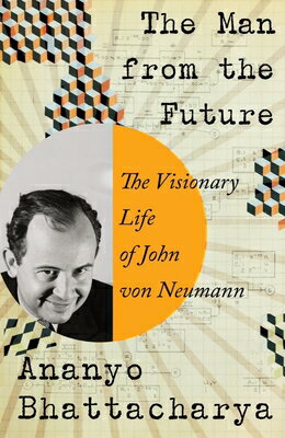 The Man from the Future: The Visionary Life of John Von Neumann MAN FROM THE FUTURE [ Ananyo Bhattacharya ]