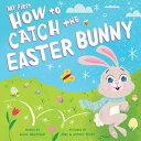 My First How to Catch the Easter Bunny MY 1ST HT CATCH THE EASTER BUN （How to Catch） Alice Walstead