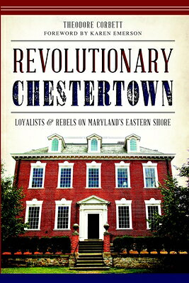 Revolutionary Chestertown: Loyalists and Rebels on Maryland's Eastern Shore REVOLUTIONARY CHESTERTOWN （Military） 