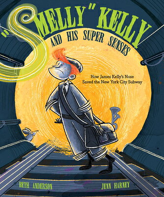 Smelly Kelly and His Super Senses: How James Kelly's Nose Saved the New York City Subway SMELLY KELLY & HIS SUPER SENSE [ Beth Anderson ]