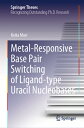 Metal-Responsive Base Pair Switching of Ligand-Type Uracil Nucleobases METAL-RESPONSIVE BASE PAIR SWI （Springer Theses） Keita Mori