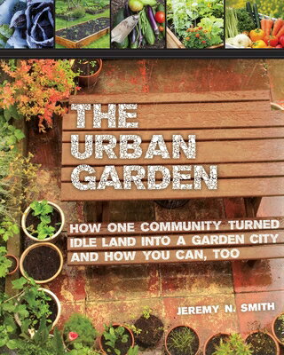 The Urban Garden: How One Community Turned Idle Land Into a Garden City and How You Can, Too