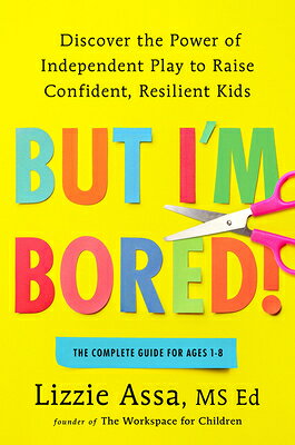 But I'm Bored!: Discover the Power of Independent Play to Raise Confident, Resilient Kids BUT IM BORED [ Lizzie Assa ]