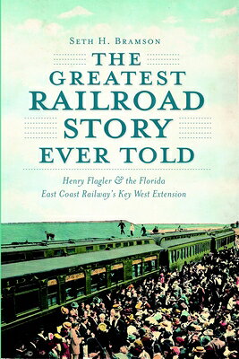 The Greatest Railroad Story Ever Told: Henry Flagler & the Florida East Coast Railway's Key West Ext