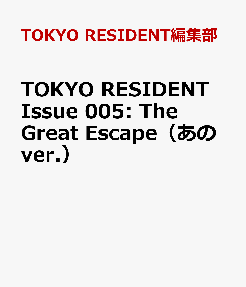 TOKYO RESIDENT Issue 005: The Great Escape（あのver.）