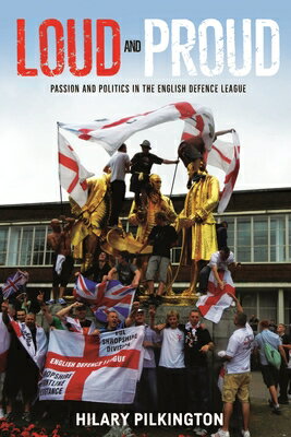 Loud and Proud: Passion and Politics in the English Defence League LOUD & PROUD （New Ethnographies） 
