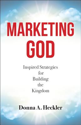 Marketing God: Inspired Strategies for Building the Kingdom MARKETING GOD [ Donna A. Heckler ]