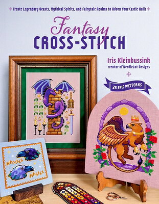 Fantasy Cross-Stitch: Create Legendary Beasts, Mythical Spirits, and Fairy-Tale Realms to Adorn Your FANTASY CROSS-STITCH [ Iris Kleinbussink ]