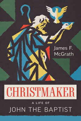 Christmaker: A Life of John the Baptist CHRISTMAKER [ James F. McGrath ]