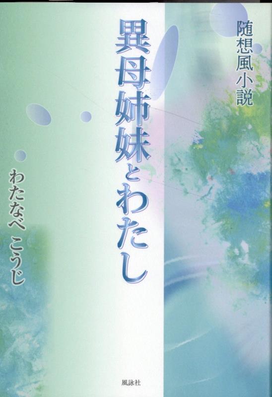 異母姉妹とわたし 随想風小説 [ わたなべこうじ ]