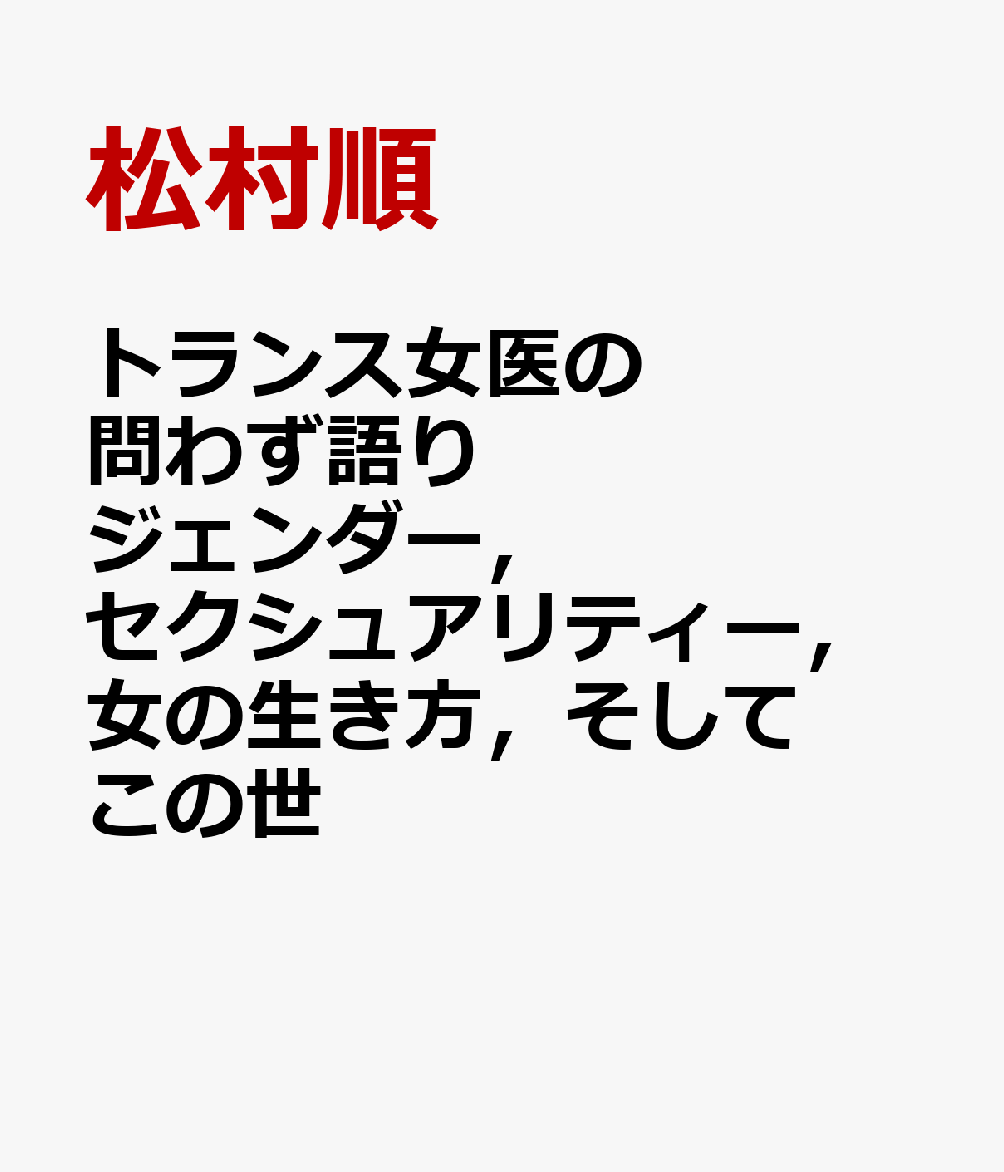 トランス女医の問わず語り ジェンダー，セクシュアリティー，女の生き方，そしてこの