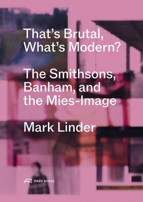 That's Brutal, What's Modern?: The Smithsons, Banham, and the Mies-Image THATS BRUTAL WHATS MODE..