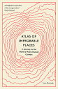 Atlas of Improbable Places: A Journey to the World's Most Unusual Corners ATLAS ...