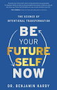 Be Your Future Self Now: The Science of Intentional Transformation BE YOUR FUTURE SELF NOW 