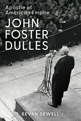 John Foster Dulles: Apostle of American Empire JOHN FOSTER DULLES 