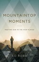 Mountaintop Moments: Meeting God in the High Places MOUNTAINTOP MOMENTS 