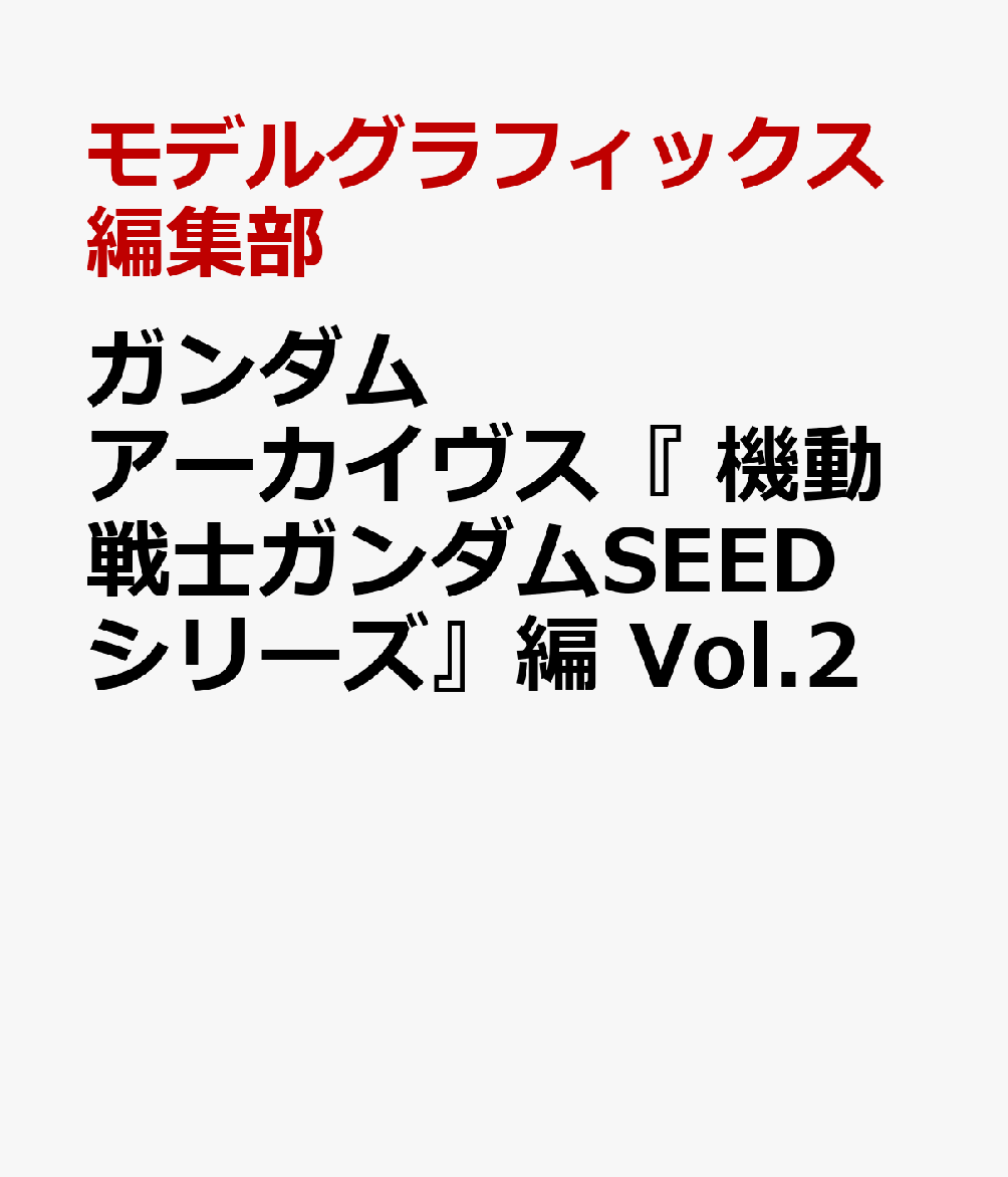 ガンダム アーカイヴス 機動戦士ガンダムSEEDシリーズ 編 Vol.2 [ モデルグラフィックス編集部 ]