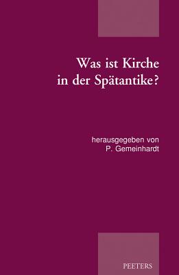 Was Ist Kirche in Der Spatantike?: Publikation Der Tagung Der Patristischen Arbeitsgemeinschaft in D GER-WAS IST KIRCHE IN DER SPAT 