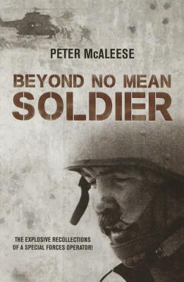 Beyond No Mean Soldier: The Explosive Recollections of a Former Special Forces Operator BEYOND NO MEAN SOLDIER 