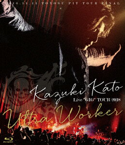 Kazuki Kato Live “GIG” TOUR 2018 Ultra Worker【Blu-ray】 [ 加藤和樹 ]