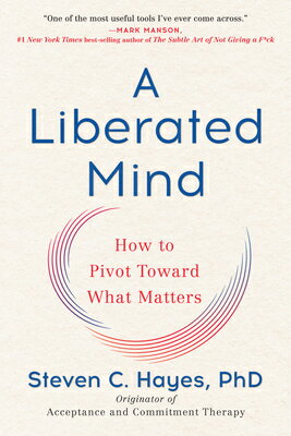 A Liberated Mind: How to Pivot Toward What Matters LIBERATED MIND 