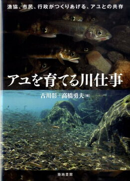 アユを育てる川仕事 漁協、市民、行政がつくりあげる、アユとの共存 [ 古川彰 ]