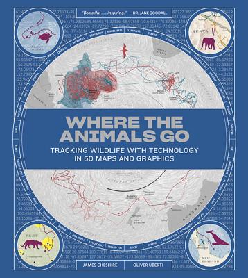 Where the Animals Go: Tracking Wildlife with Technology in 50 Maps and Graphics WHERE THE ANIMALS GO [ James Cheshire ]