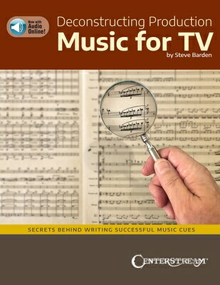 Deconstructing Production Music for Tv: Secrets Behind Writing Successful Music Cues by Steve Barden DECONSTRUCTING PROD MUSIC FOR 