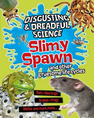 Slimy Spawn and Other Gruesome Life Cycles SLIMY SPAWN & OTHER GRUESOME L （Disgusting and Dreadful Science） 