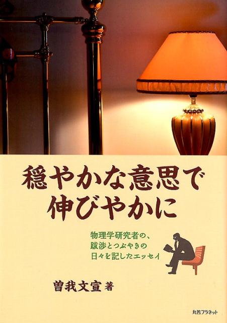 穏やかな意思で伸びやかに 物理学研究者の、跋渉とつぶやきの日々を記したエッセ [ 曽我文宣 ]