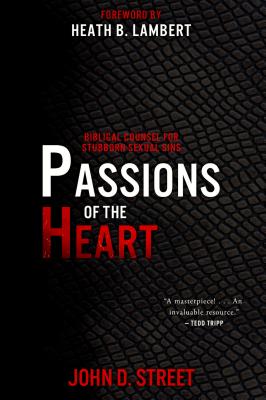 Passions of the Heart: Biblical Counsel for Stubborn Sexual Sins PASSIONS OF THE HEART 