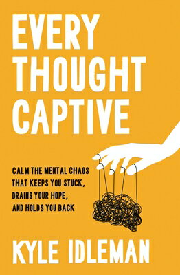 Every Thought Captive: Calm the Mental Chaos That Keeps You Stuck, Drains Your Hope, and Holds You B EVERY THOUGHT CAPTIVE [ Kyle Idleman ]