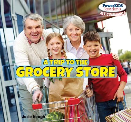 A Trip to the Grocery Store TRIP TO THE GROCERY STORE （Powerkids Readers: My Community） Josie Keogh