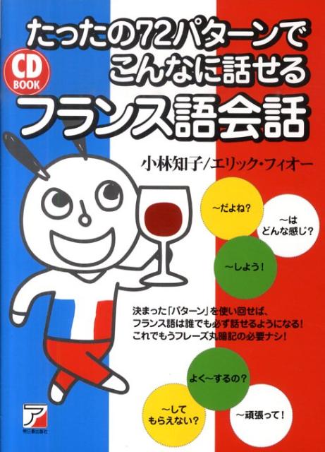 たったの72パターンでこんなに話せるフランス語会話 （Asuka business ＆ language book） [ 小林知子 ]