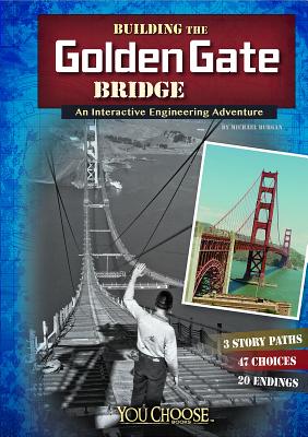 Building the Golden Gate Bridge: An Interactive Engineering Adventure BUILDING THE GOLDEN GATE BRIDG （You Choose: Engineering Marvels） Blake Hoena