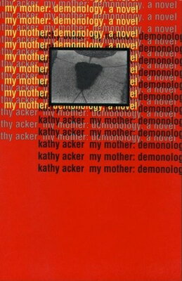 My Mother: Demonology MY MOTHER DEMONOLOGY [ Kathy Acker ]
