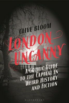 London Uncanny: A Gothic Guide to the Capital in Weird History and Fiction LONDON UNCANNY [ Clive Bloom ]