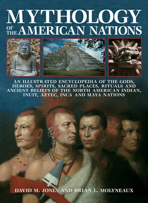 Mythology of the American Nations: An Illustrated Encyclopedia of the Gods, Heroes, Spirits, Sacred