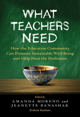 What Teachers Need: How the Education Community Can Promote Sustainable Well-Being and Help Heal the WHAT TEACHERS NEED 