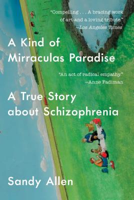 A Kind of Mirraculas Paradise: A True Story about Schizophrenia KIND OF MIRRACULAS PARADISE [ Sandy Allen ]